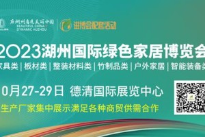 2023湖州国际绿色家居博览会邀你10.27-29日相约德清